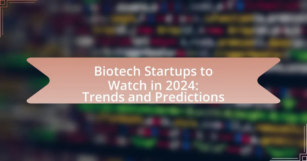 Biotech Startups to Watch in 2024: Trends and Predictions