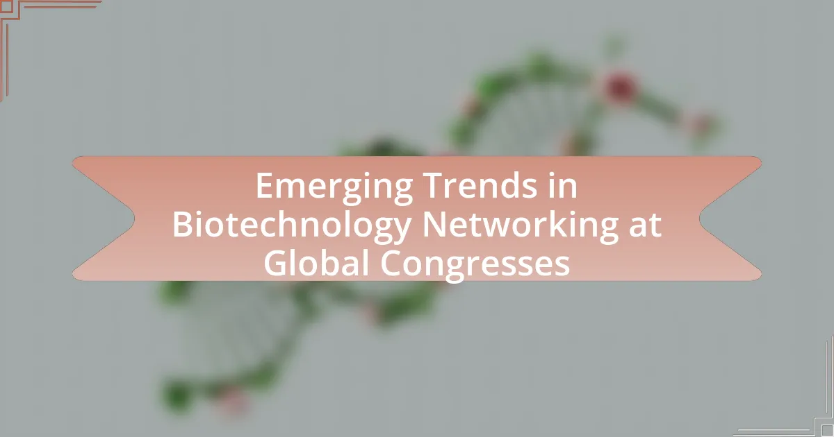 Emerging Trends in Biotechnology Networking at Global Congresses