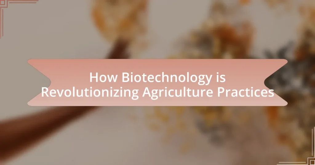 How Biotechnology is Revolutionizing Agriculture Practices