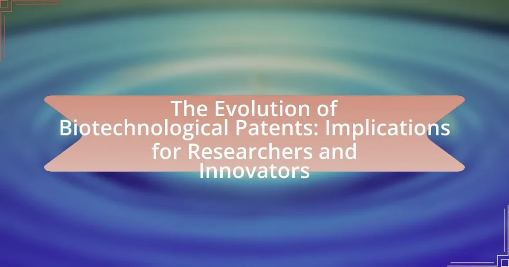 The Evolution of Biotechnological Patents: Implications for Researchers and Innovators