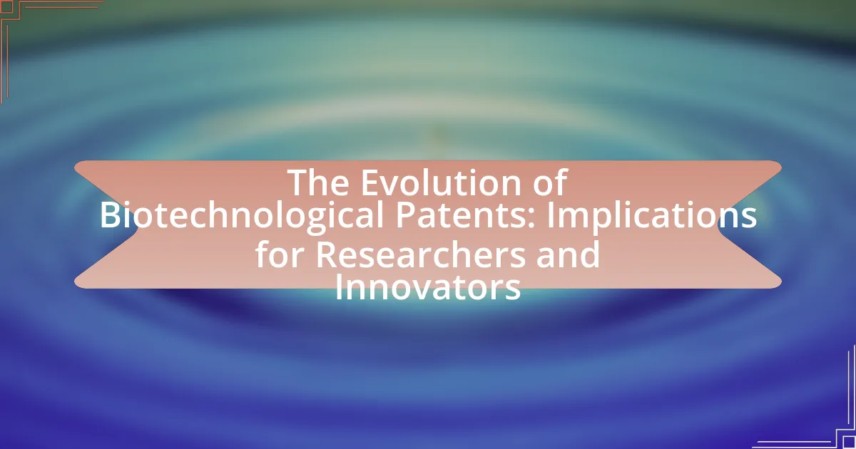 The Evolution of Biotechnological Patents: Implications for Researchers and Innovators
