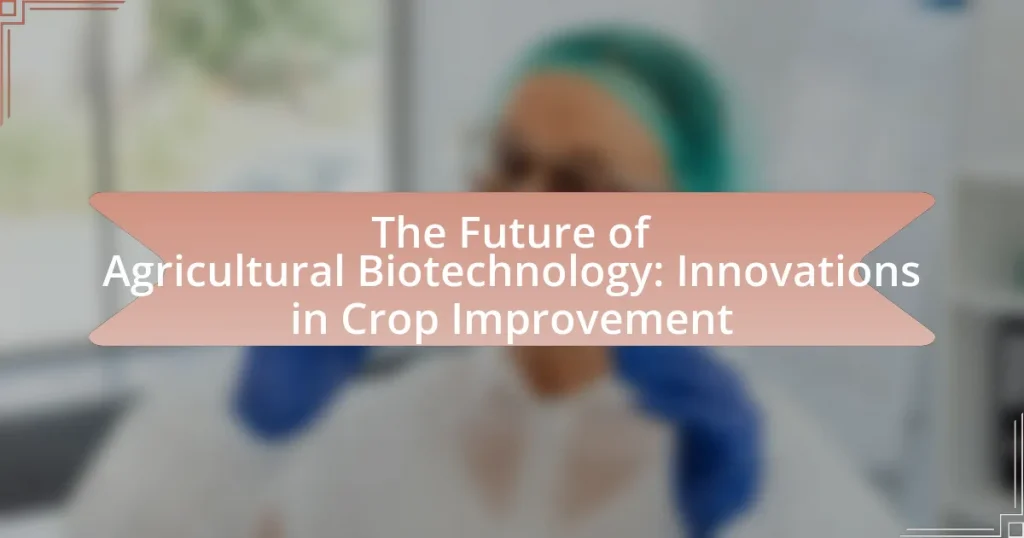 The Future of Agricultural Biotechnology: Innovations in Crop Improvement