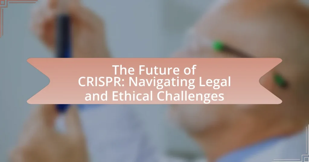 The Future of CRISPR: Navigating Legal and Ethical Challenges