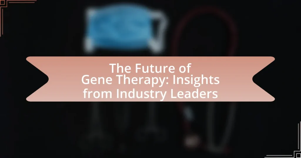 The Future of Gene Therapy: Insights from Industry Leaders