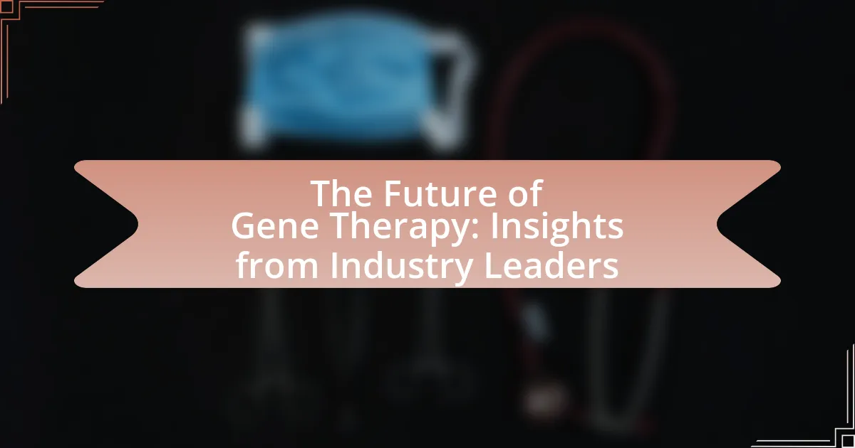 The Future of Gene Therapy: Insights from Industry Leaders