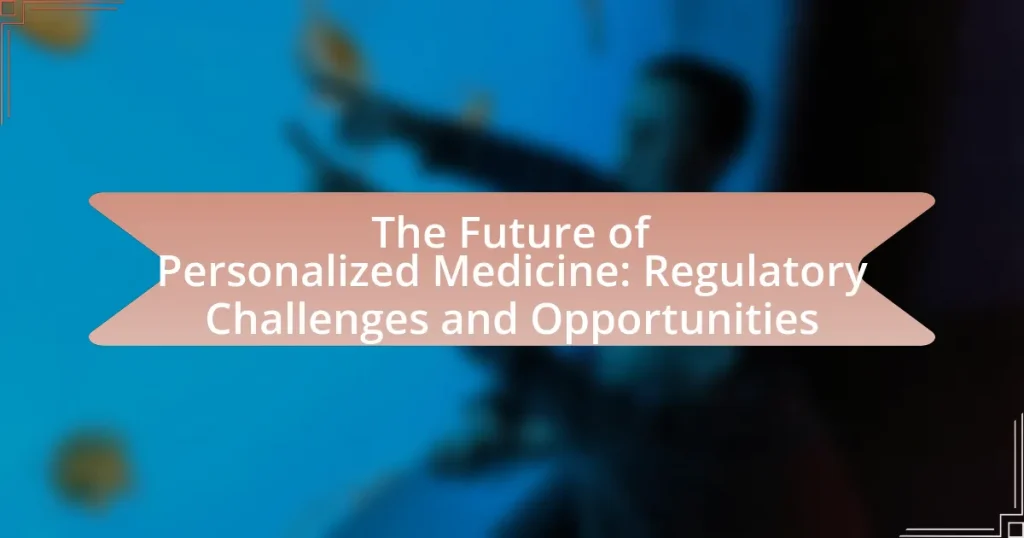 The Future of Personalized Medicine: Regulatory Challenges and Opportunities