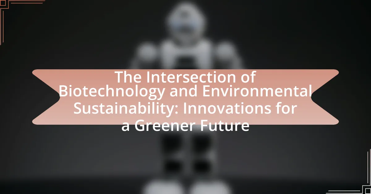 The Intersection of Biotechnology and Environmental Sustainability: Innovations for a Greener Future