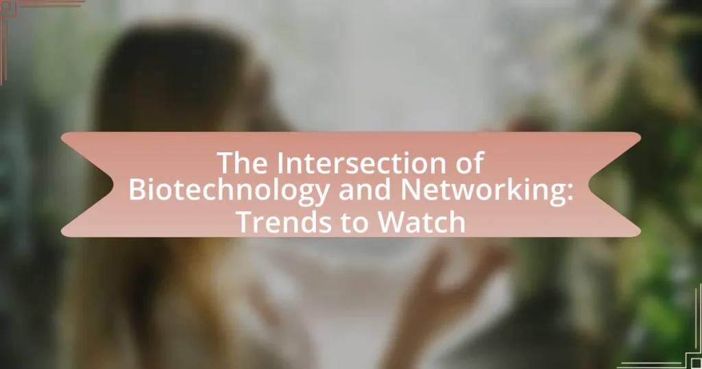 The Intersection of Biotechnology and Networking: Trends to Watch
