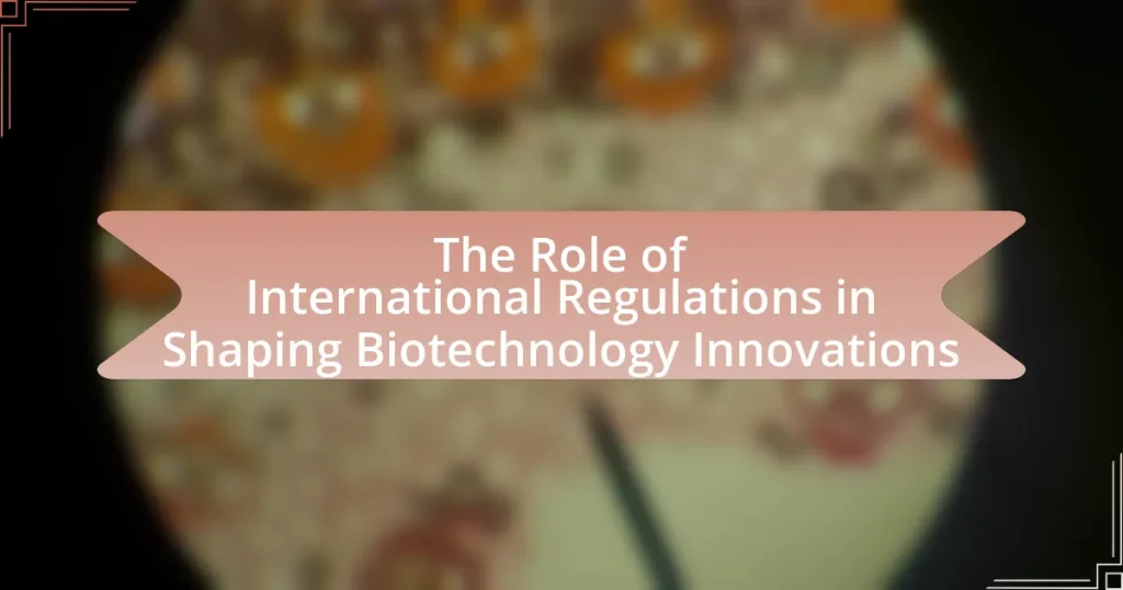 The Role of International Regulations in Shaping Biotechnology Innovations
