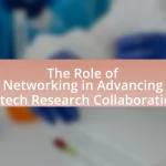 The Role of Networking in Advancing Biotech Research Collaborations