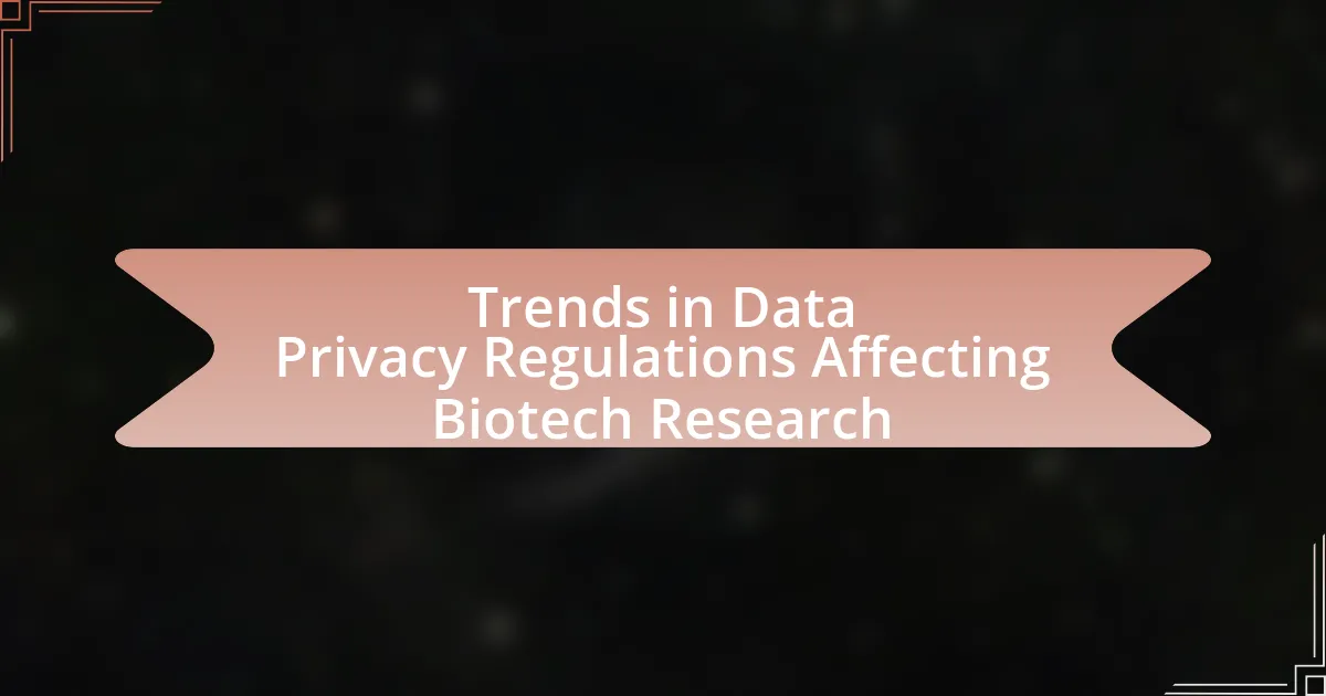 Trends in Data Privacy Regulations Affecting Biotech Research