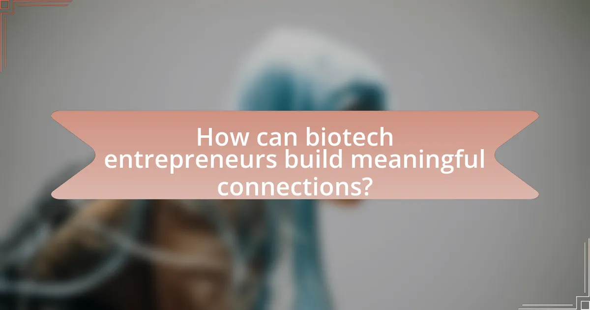 How can biotech entrepreneurs build meaningful connections?
