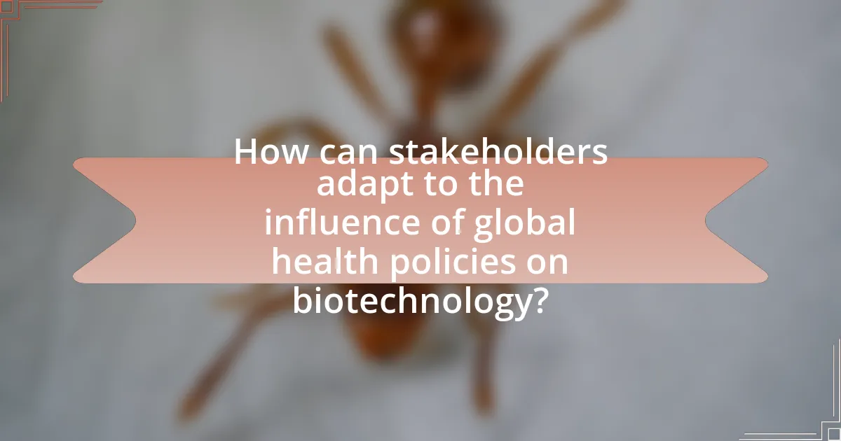 How can stakeholders adapt to the influence of global health policies on biotechnology?