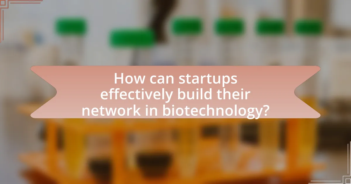 How can startups effectively build their network in biotechnology?