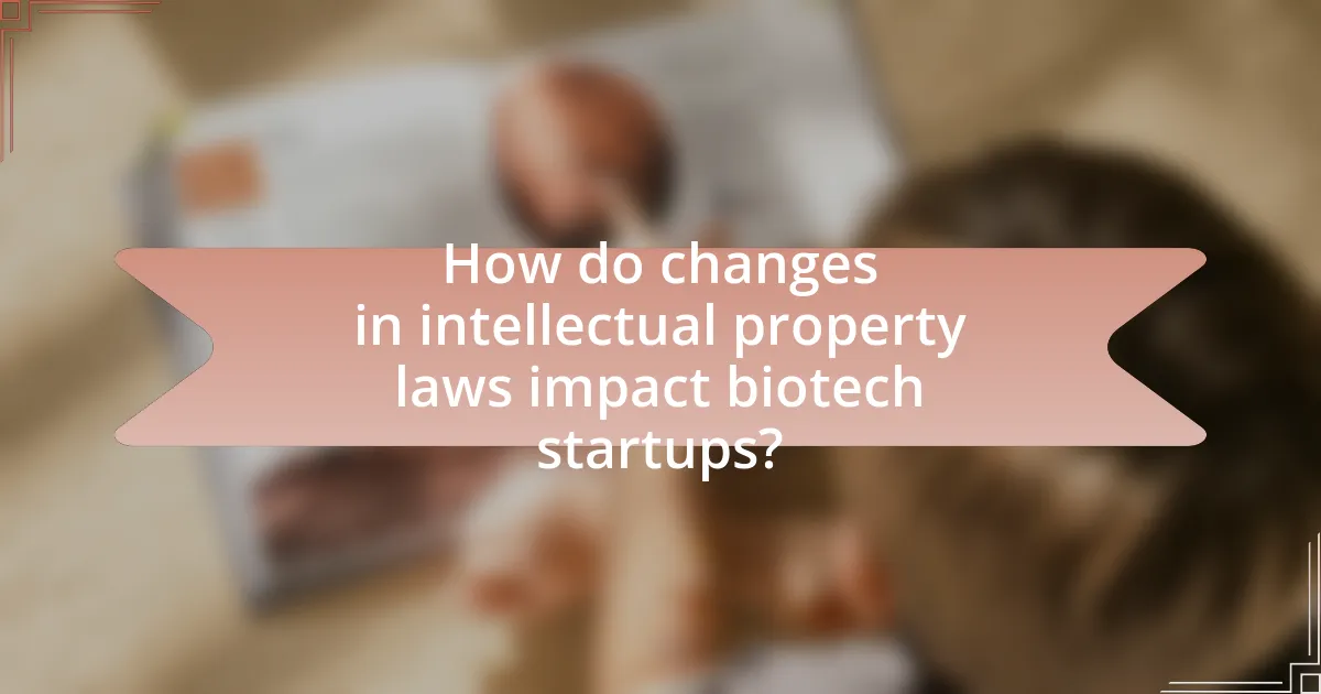 How do changes in intellectual property laws impact biotech startups?