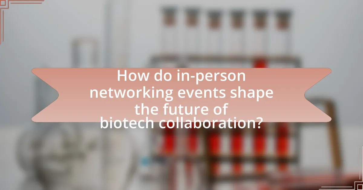 How do in-person networking events shape the future of biotech collaboration?