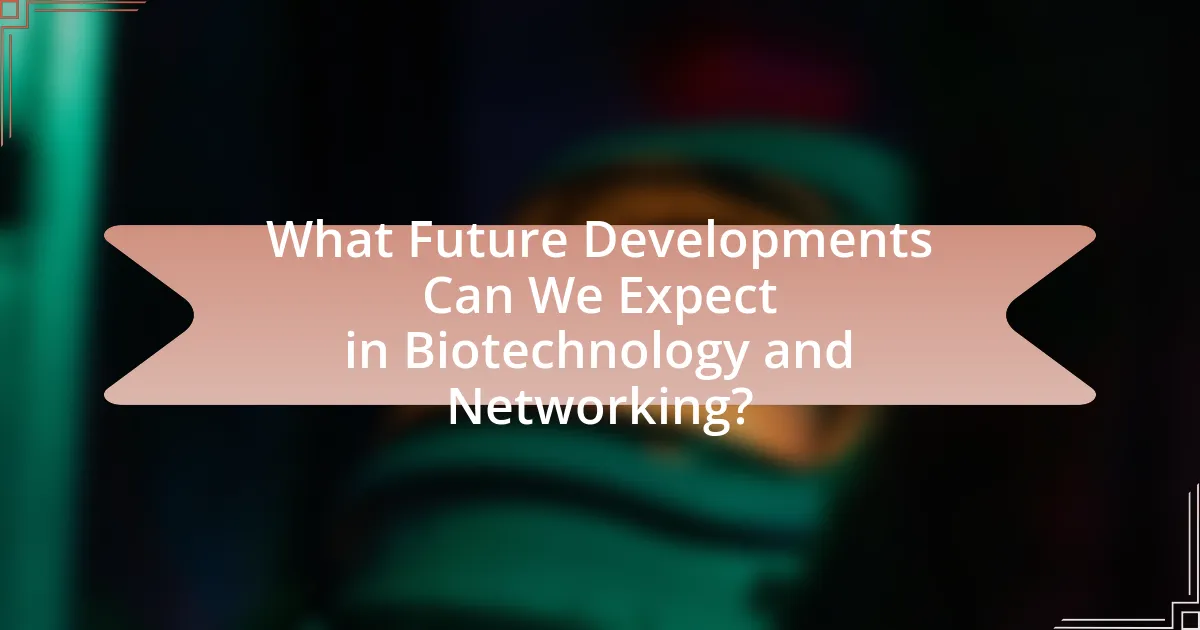 What Future Developments Can We Expect in Biotechnology and Networking?
