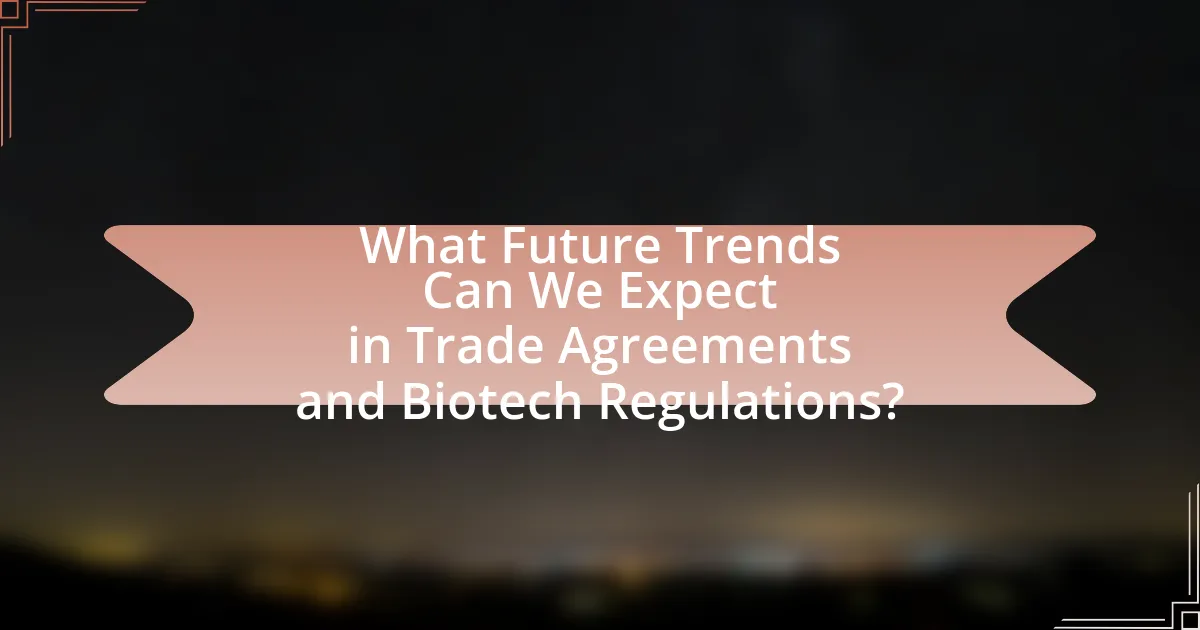 What Future Trends Can We Expect in Trade Agreements and Biotech Regulations?