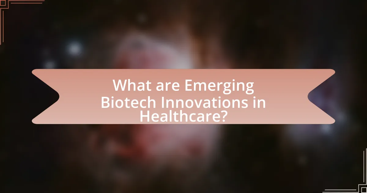 What are Emerging Biotech Innovations in Healthcare?