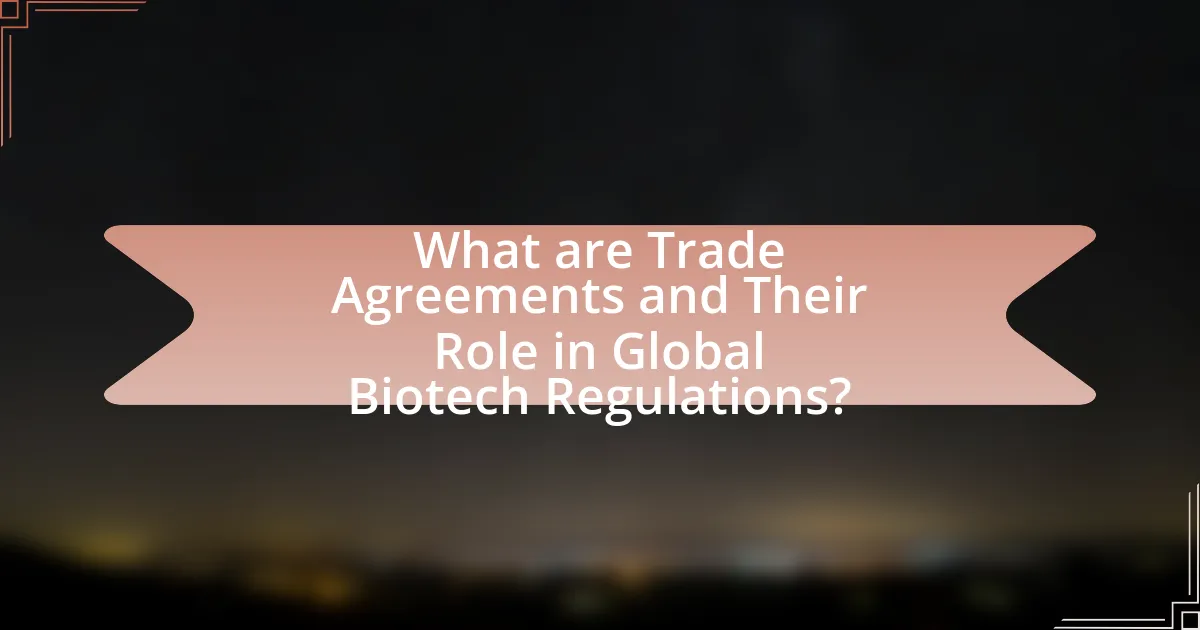 What are Trade Agreements and Their Role in Global Biotech Regulations?