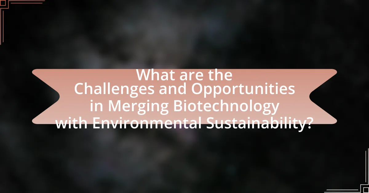 What are the Challenges and Opportunities in Merging Biotechnology with Environmental Sustainability?