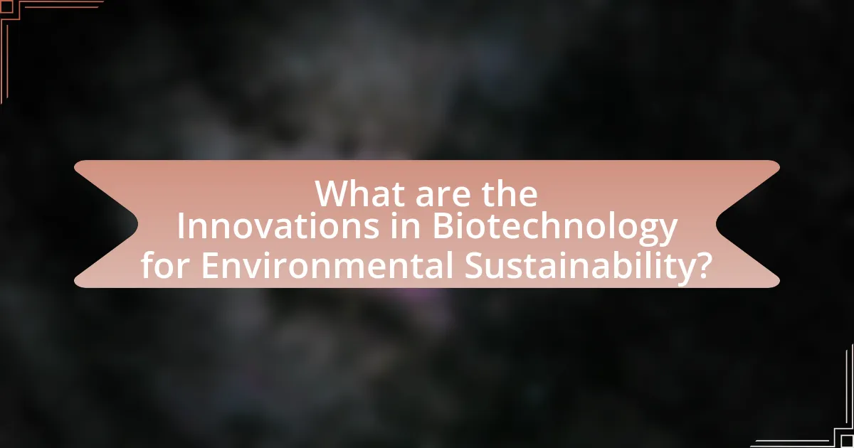 What are the Innovations in Biotechnology for Environmental Sustainability?