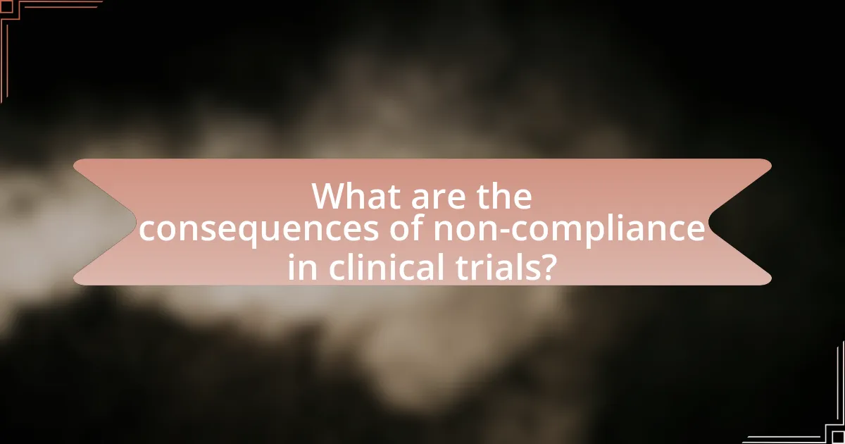 What are the consequences of non-compliance in clinical trials?