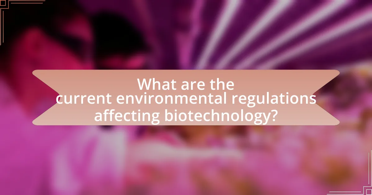 What are the current environmental regulations affecting biotechnology?