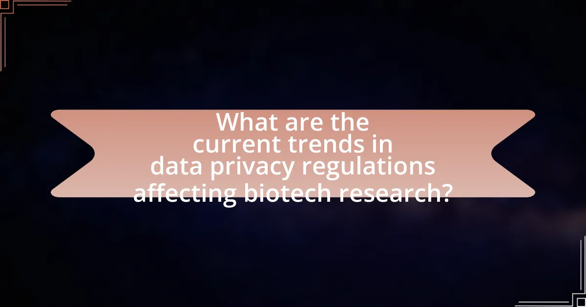 What are the current trends in data privacy regulations affecting biotech research?