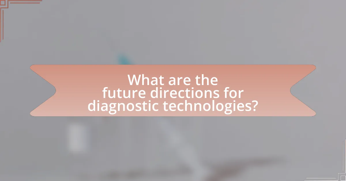 What are the future directions for diagnostic technologies?