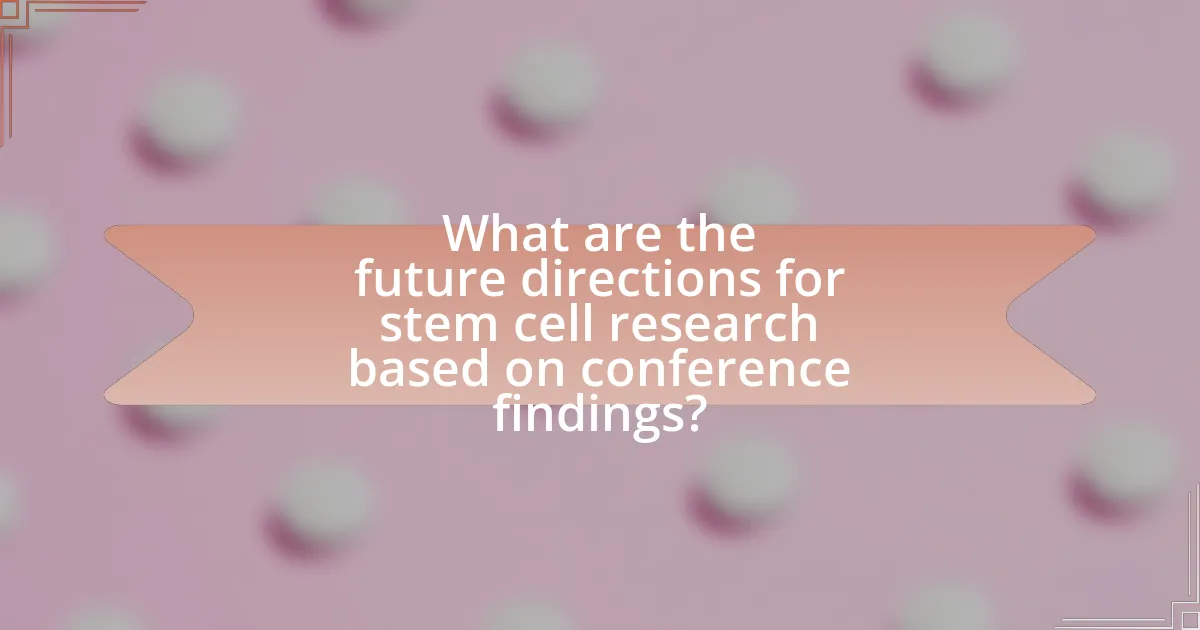 What are the future directions for stem cell research based on conference findings?