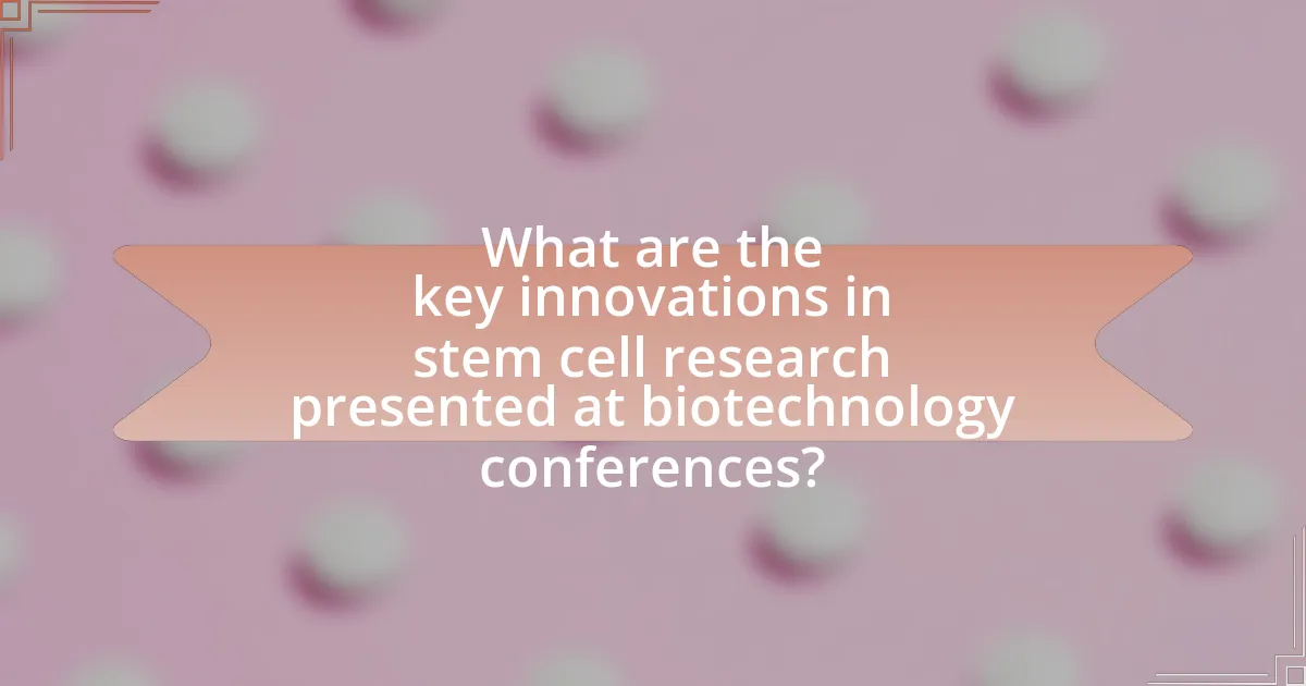 What are the key innovations in stem cell research presented at biotechnology conferences?