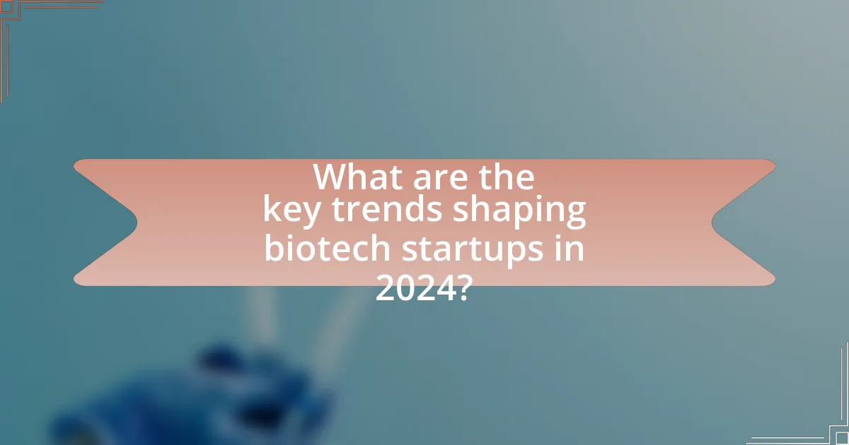 What are the key trends shaping biotech startups in 2024?