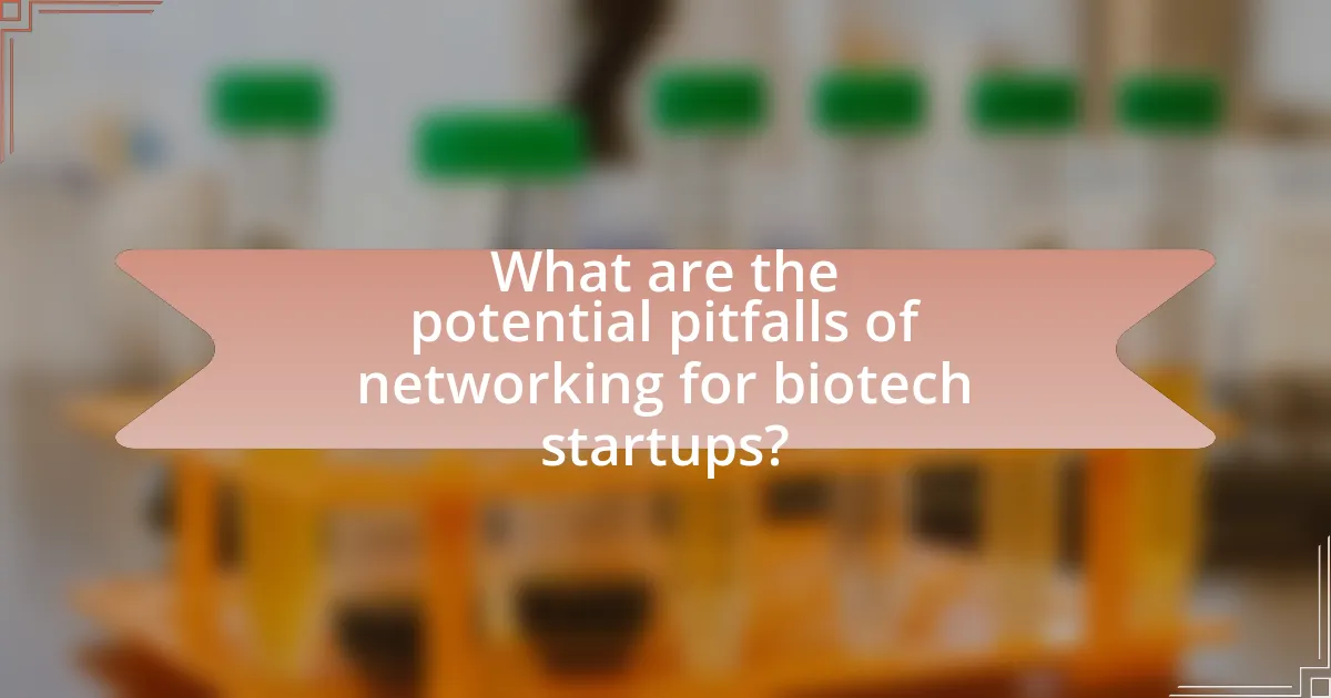 What are the potential pitfalls of networking for biotech startups?
