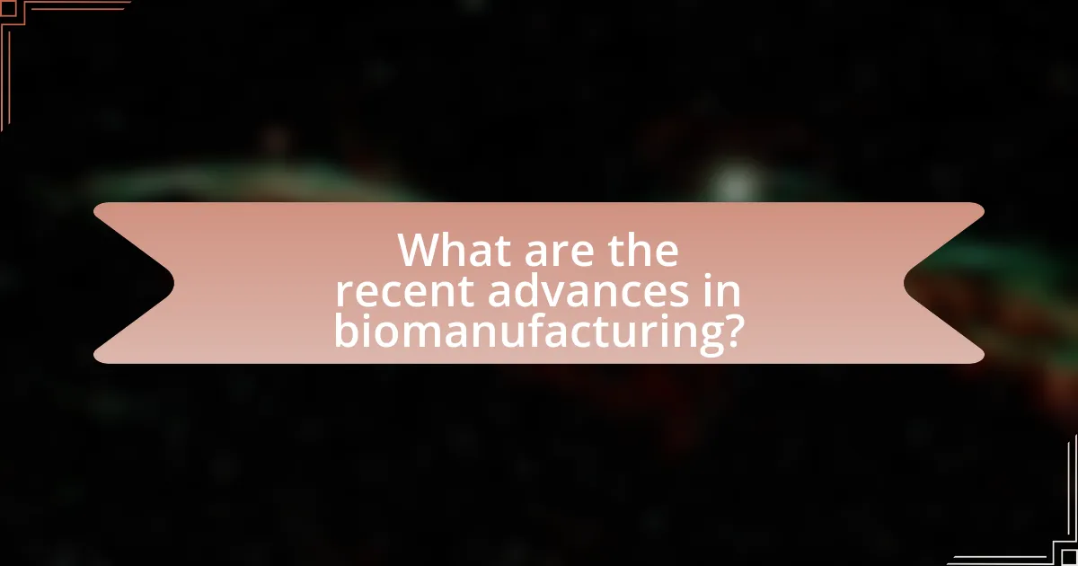 What are the recent advances in biomanufacturing?
