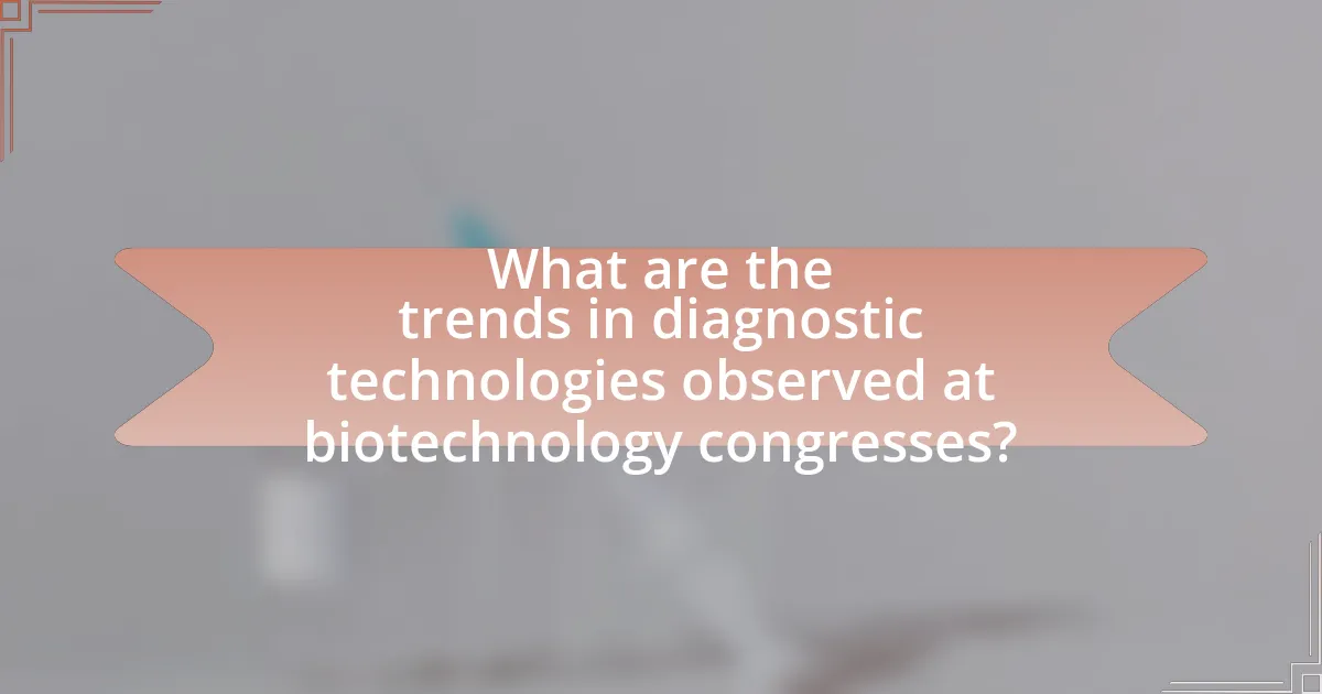 What are the trends in diagnostic technologies observed at biotechnology congresses?