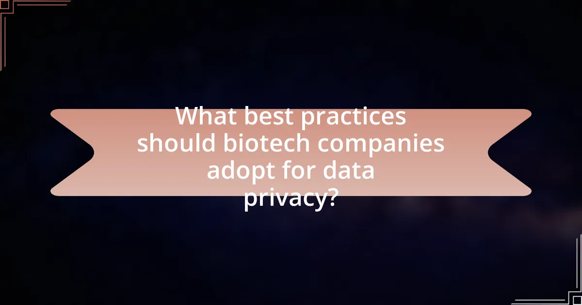 What best practices should biotech companies adopt for data privacy?