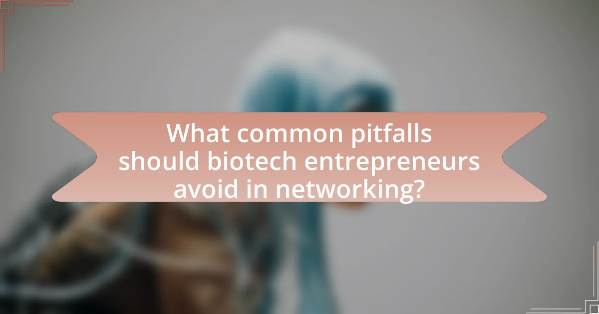 What common pitfalls should biotech entrepreneurs avoid in networking?