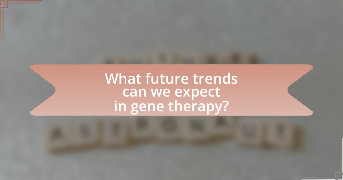 What future trends can we expect in gene therapy?