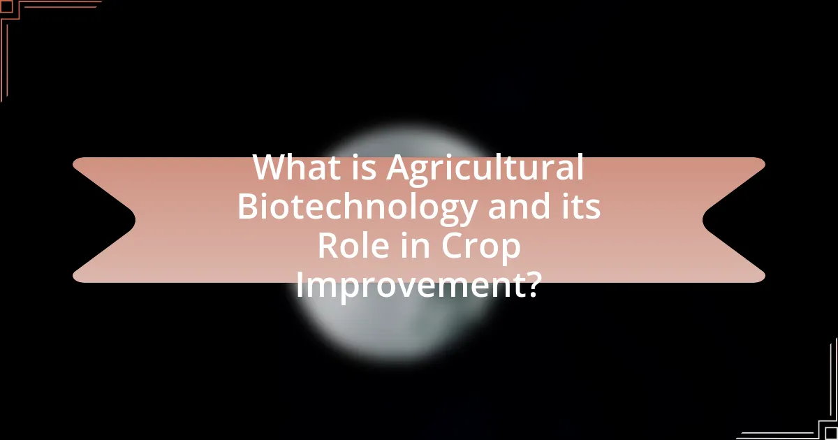 What is Agricultural Biotechnology and its Role in Crop Improvement?