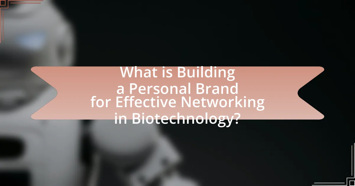 What is Building a Personal Brand for Effective Networking in Biotechnology?