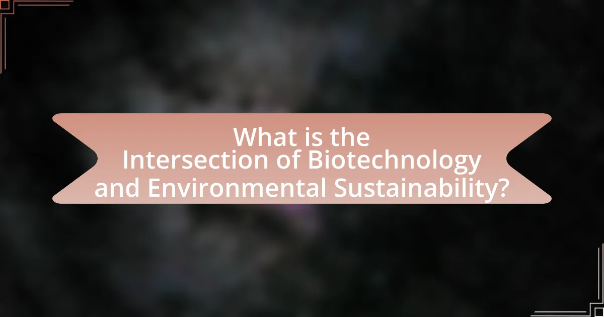What is the Intersection of Biotechnology and Environmental Sustainability?