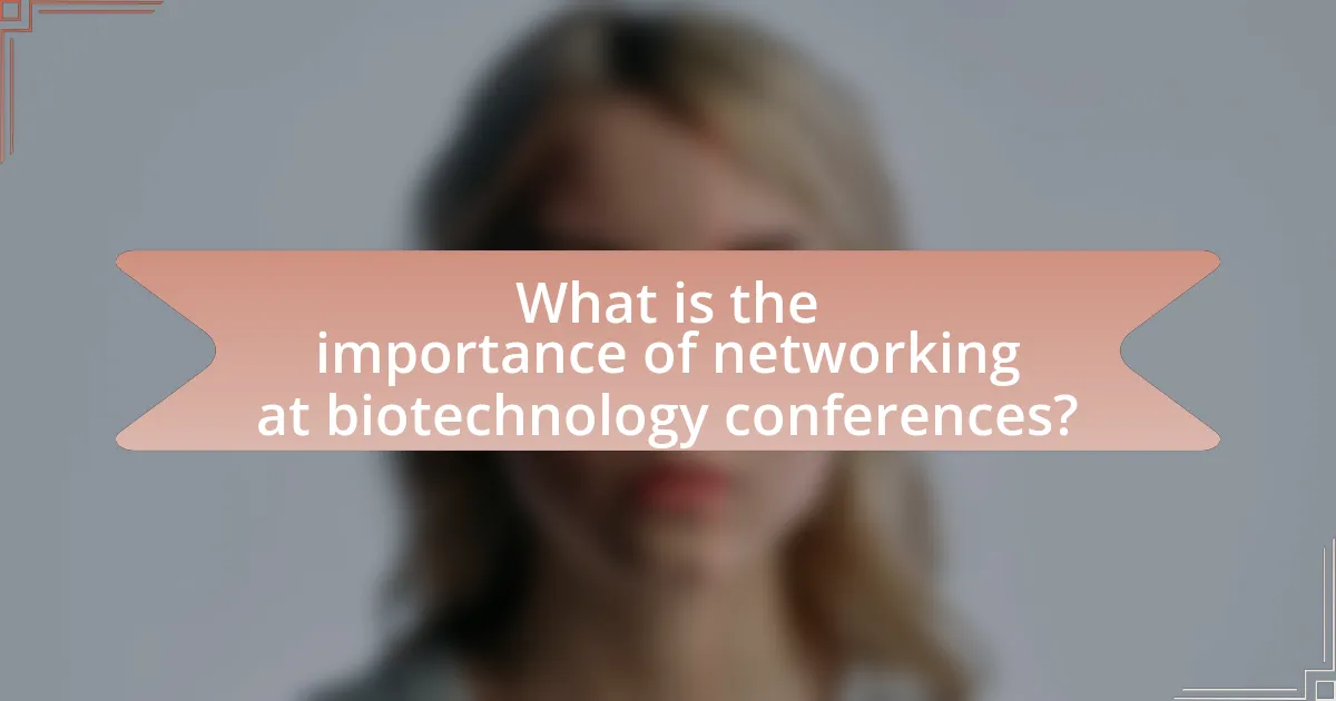 What is the importance of networking at biotechnology conferences?