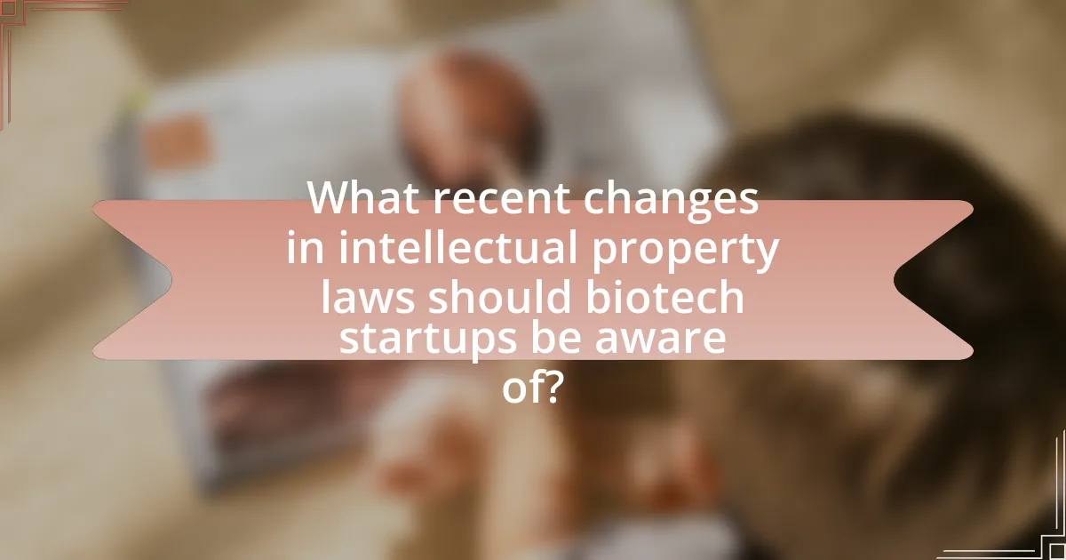 What recent changes in intellectual property laws should biotech startups be aware of?