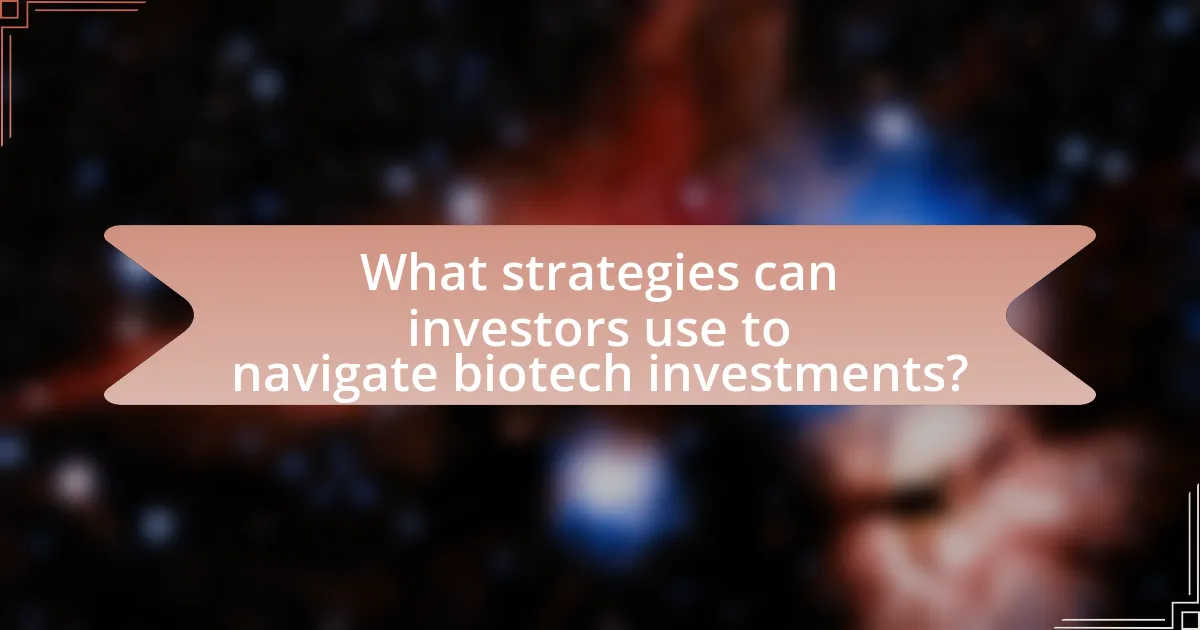 What strategies can investors use to navigate biotech investments?